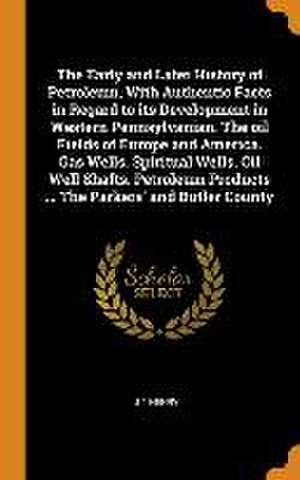 The Early and Later History of Petroleum, With Authentic Facts in Regard to its Development in Western Pennsylvanian. The oil Fields of Europe and Ame de J. T. Henry