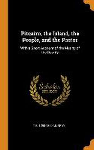 Pitcairn, the Island, the People, and the Pastor: With a Short Account of the Mutiny of the Bounty de Thomas Boyles Murray