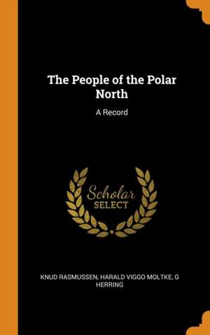 The People of the Polar North: A Record de Knud Rasmussen