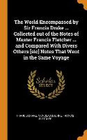 The World Encompassed by Sir Francis Drake ... Collected out of the Notes of Master Francis Fletcher ... and Compared With Divers Others [sic] Notes T de Francis Drake