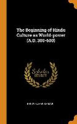 The Beginning of Hindu Culture as World-power (A.D. 300-600) de Benoy Kumar Sarkar