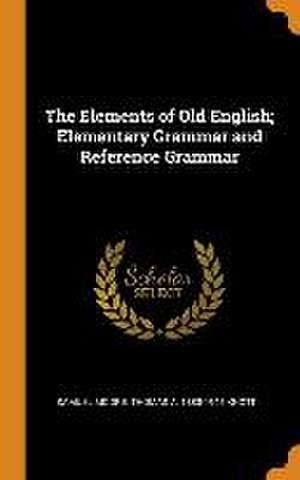 The Elements of Old English; Elementary Grammar and Reference Grammar de Samuel Moore