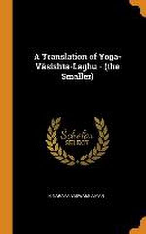 A Translation of Yoga-Vâsishta-Laghu - (the Smaller) de K. Narayanaswami Aiyar