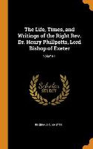 The Life, Times, and Writings of the Right Rev. Dr. Henry Phillpotts, Lord Bishop of Exeter; Volume 1 de Reginald N. Shutte