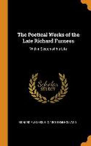 The Poetical Works of the Late Richard Furness: With a Sketch of his Life de Richard Furness