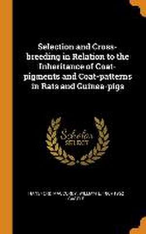 Selection and Cross-breeding in Relation to the Inheritance of Coat-pigments and Coat-patterns in Rats and Guinea-pigs de Hansford Maccurdy