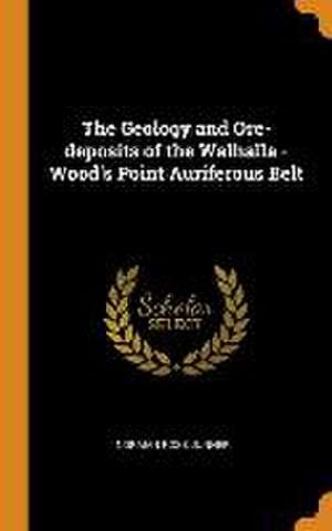 The Geology and Ore-deposits of the Walhalla - Wood's Point Auriferous Belt de Norman Ross Junner