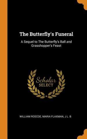 The Butterfly's Funeral: A Sequel to The Butterfly's Ball and Grasshopper's Feast de William Roscoe