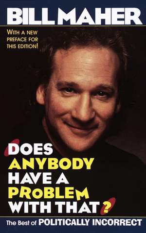 Does Anybody Have a Problem with That?: The Best of Politically Incorrect de Bill Maher