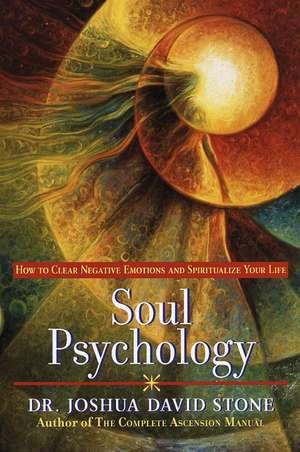 Soul Psychology: How to Clear Negative Emotions and Spiritualize Your Life de Joshua David Stone