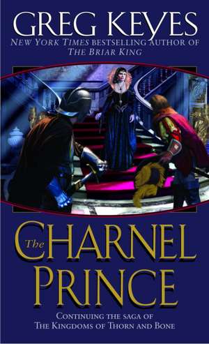 The Charnel Prince: Continuing the Saga of the Kindgoms of Thorn and Bone de J. Gregory Keyes