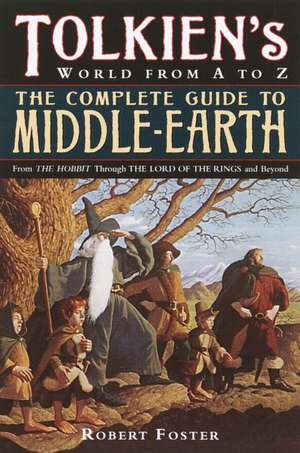 The Complete Guide to Middle-Earth: From the Hobbit Through the Lord of the Rings and Beyond de Robert Foster