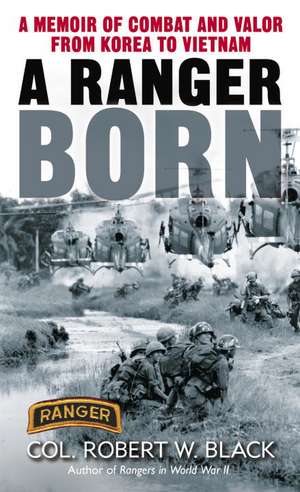 A Ranger Born: A Memoir of Combat and Valor from Korea to Vietnam de Robert W. Col. Black