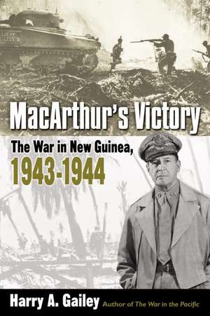 MacArthur's Victory: The War in New Guinea, 1943-1944 de Harry A. Gailey