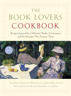 The Book Lover's Cookbook: Recipes Inspired by Celebrated Works of Literature, and the Passages That Feature Them de Shaunda Kennedy Wenger