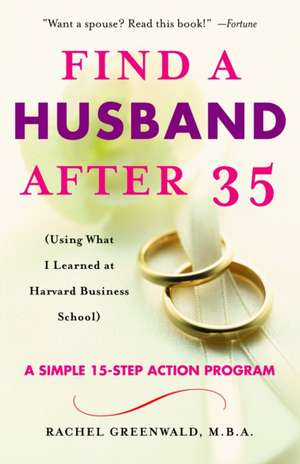 Find a Husband After 35: (Using What I Learned at Harvard Business School) de Rachel Greenwald