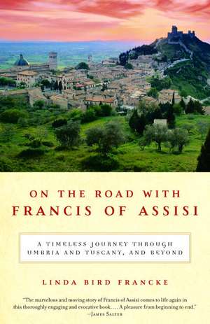 On the Road with Francis of Assisi: A Timeless Journey Through Umbria and Tuscany, and Beyond de Linda Bird Francke