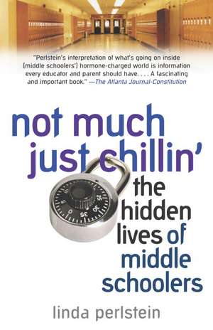 Not Much Just Chillin': The Hidden Lives of Middle Schoolers de Linda Perlstein