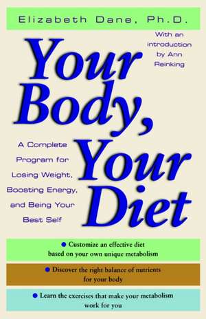 Your Body, Your Diet: A Complete Program for Losing Weight, Boosting Energy, and Being Your Best Self de Elizabeth Dane