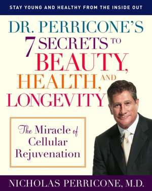 Dr. Perricone's 7 Secrets to Beauty, Health, and Longevity: The Miracle of Cellular Rejuvenation de Nicholas Perricone