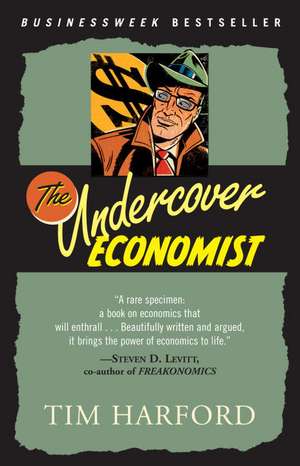 The Undercover Economist: Exposing Why the Rich Are Rich, Why the Poor Are Poor--And Why You Can Never Buy a Decent Used Car! de Tim Harford