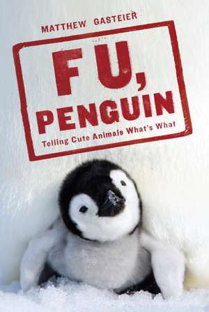 F U, Penguin: Telling Cute Animals What's What de Matthew Gasteier