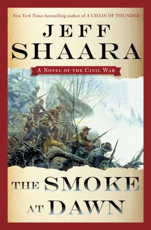 The Smoke at Dawn: A Novel of the Civil War de Jeff Shaara