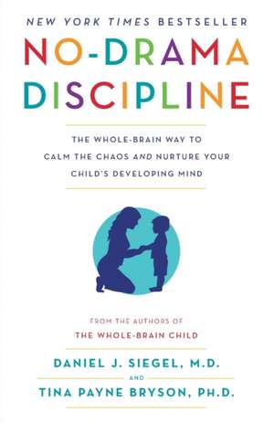 No-Drama Discipline: The Whole-Brain Way to Calm the Chaos and Nurture Your Child's Developing Mind de Daniel J. Siegel