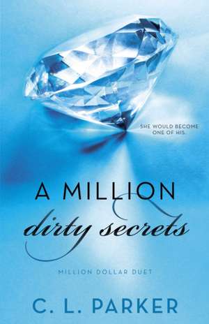 A Million Dirty Secrets: Million Dollar Duet de C. L. Parker