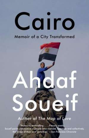 Cairo: Memoir of a City Transformed de Ahdaf Soueif