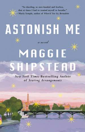 Astonish Me de Maggie Shipstead