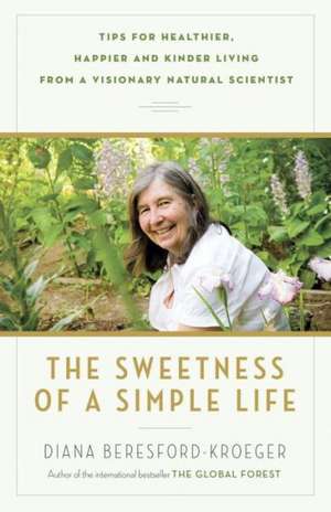 The Sweetness of a Simple Life: Tips for Healthier, Happier and Kinder Living from a Visionary Natural Scientist de Diana Beresford-Kroeger