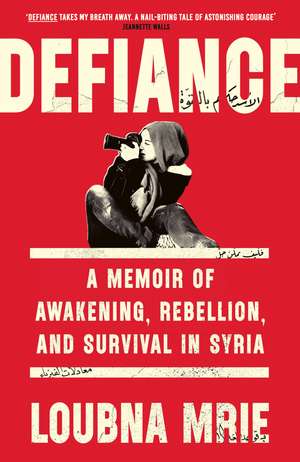 Defiance: A Memoir of Awakening, Rebellion, and Survival in Syria de Loubna Mrie