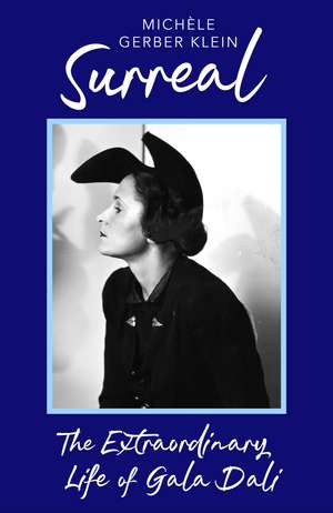 Surreal: The Extraordinary Life of Gala Dali de Michèle Gerber Klein