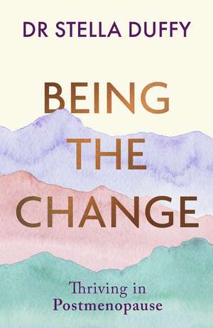 Being the Change: Thriving in postmenopause de Stella Duffy