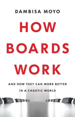 How Boards Work de Dambisa Moyo