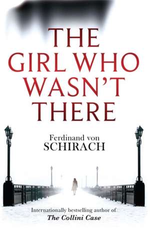 The Girl Who Wasn't There de Ferdinand von Schirach