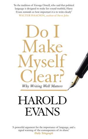 Do I Make Myself Clear?: Why Writing Well Matters de Harold Evans