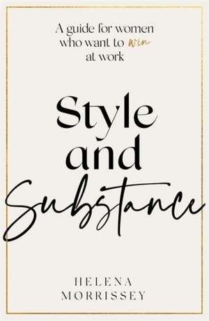 Style and Substance: A guide for women who want to win at work de Helena Morrissey