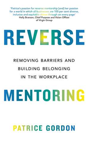 Reverse Mentoring: Removing Barriers and Building Belonging in the Workplace de Patrice Gordon