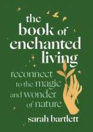 The Book of Enchanted Living de Sarah Bartlett