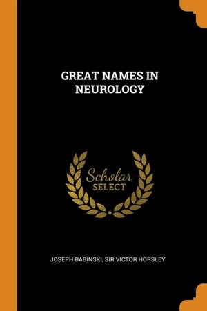 Great Names in Neurology de Victor Horsley Joseph Babinski