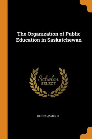 The Organization of Public Education in Saskatchewan de James D. Denny