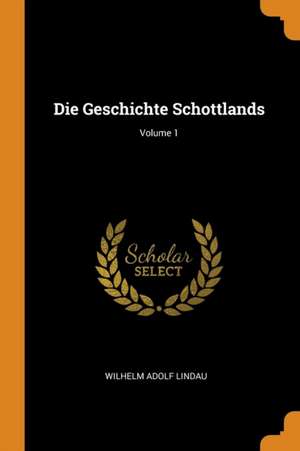 Die Geschichte Schottlands; Volume 1 de Wilhelm Adolf Lindau