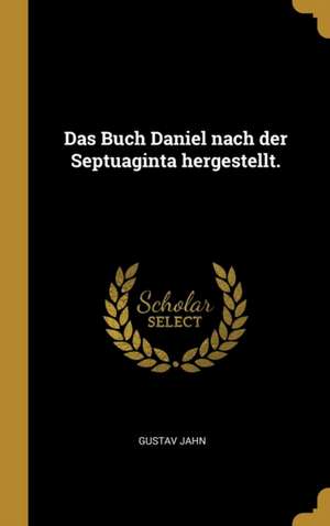 Das Buch Daniel Nach Der Septuaginta Hergestellt. de Gustav Jahn