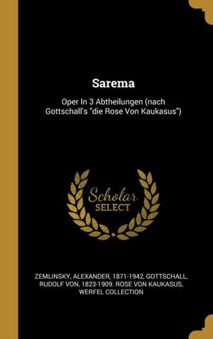 Sarema: Oper in 3 Abtheilungen (Nach Gottschall's Die Rose Von Kaukasus) de Alexander Zemlinsky