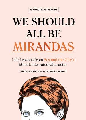 We Should All Be Mirandas: Life Lessons from Sex and the City's Most Underrated Character de Chelsea Fairless