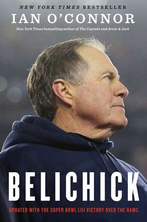 Belichick: The Making of the Greatest Football Coach of All Time de Ian O'Connor