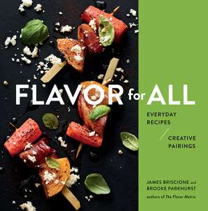 Flavor For All: Everyday Recipes and Creative Pairings de James Briscione