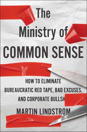 The Ministry Of Common Sense: How to Eliminate Bureaucratic Red Tape, Bad Excuses, and Corporate BS de Martin Lindstrom